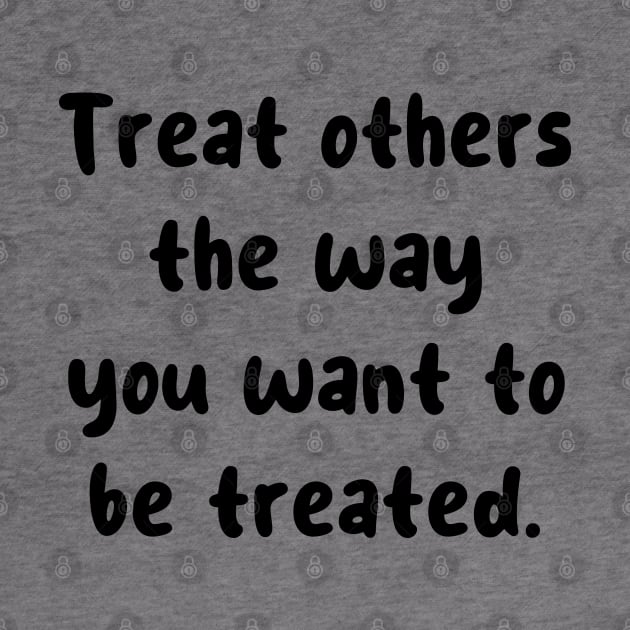 Treat others the way you want to be treated. by JacCal Brothers
